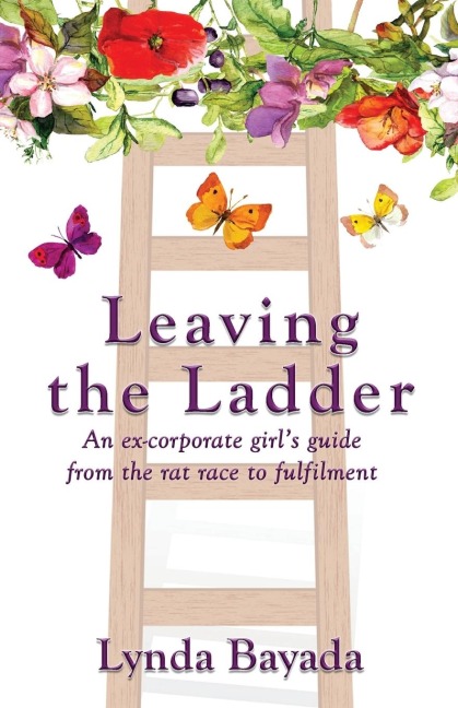 Leaving the Ladder: An Ex-Corporate Girls Guide from the Rat Race to Fulfilment