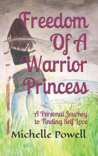 Freedom of a Warrior Princess A Personal Journey to Finding Self Love