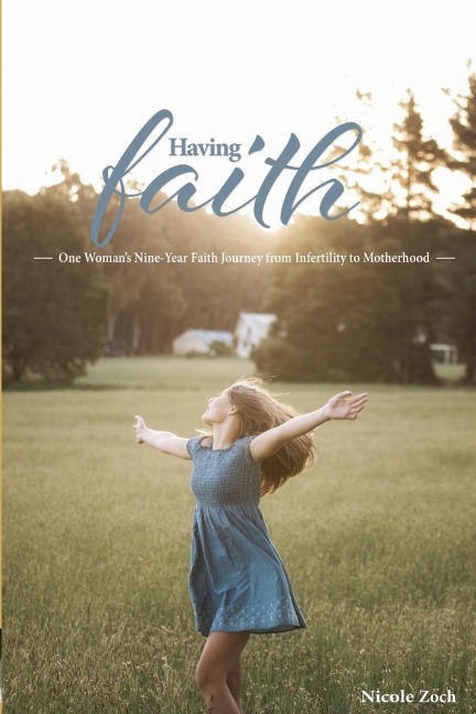 Having Faith: One Womans Nine-Year Faith Journey from Infertility to Motherhood