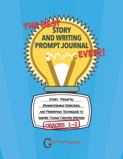 The Best Story and Writing Prompt Journal Ever, Grades 1-2: Story Prompts, Brainstorming Exercises, and Prewriting Techniques to Inspire Young Creative Writers