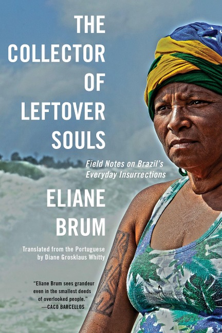 The Collector of Leftover Souls: Field Notes on Brazils Everyday Insurrections