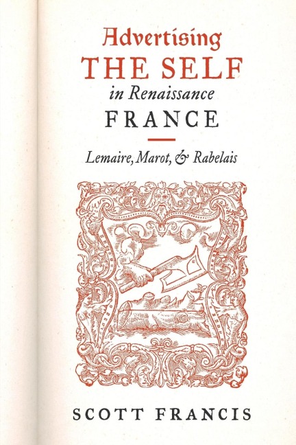 Advertising the Self in Renaissance France: Lemaire, Marot, and Rabelais