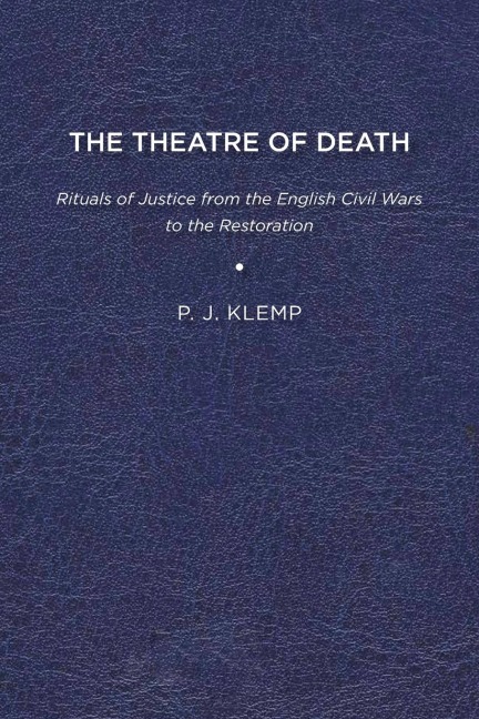 The Theatre of Death: Rituals of Justice from the English Civil Wars to the Restoration