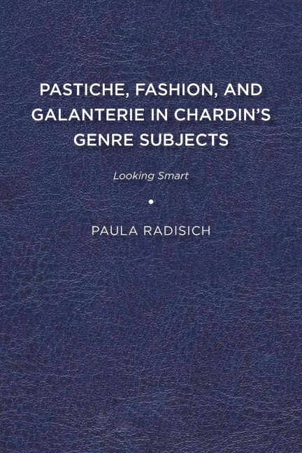 Pastiche, Fashion, and Galanterie in Chardins Genre Subjects: Looking Smart
