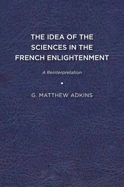 The Idea of the Sciences in the French Enlightenment: A Reinterpretation