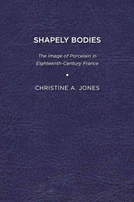 Shapely Bodies: The Image of Porcelain in Eighteenth-Century France
