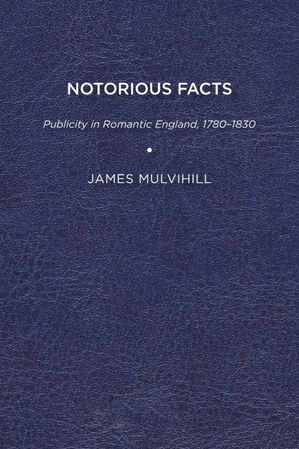 Notorious Facts: Publicity in Romantic England, 1780-1830