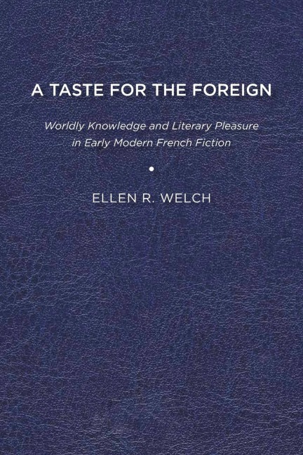A Taste for the Foreign: Worldly Knowledge and Literary Pleasure in Early Modern French Fiction