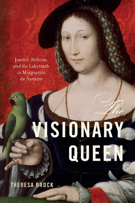The Visionary Queen: Justice, Reform, and the Labyrinth in Marguerite De Navarre