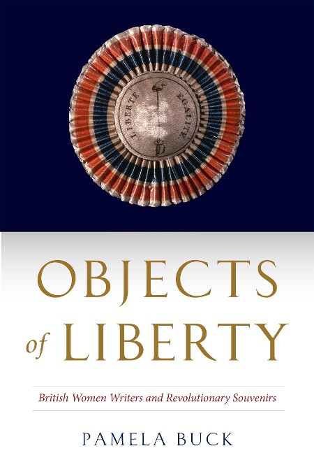 Objects of Liberty: British Women Writers and Revolutionary Souvenirs