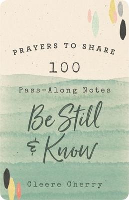 100 Pass-Along Notes to Be Still and Know: Prayers to Share (Shareable Messages of Encouragement with a Prayer, Scripture, and Inspirational Quote)