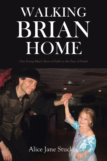 Walking Brian Home: One Young Mans Story of Faith in the Face of Death