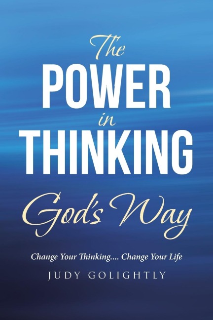 The Power in Thinking Gods Way: Change Your Thinking.... Change Your Life