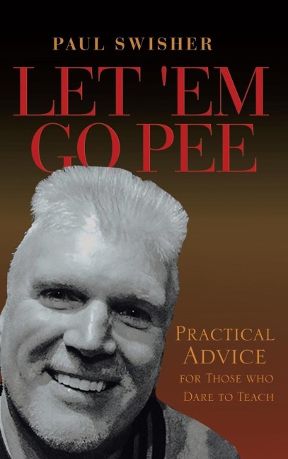 Let em Go Pee: Practical Advice for Those Who Dare to Teach
