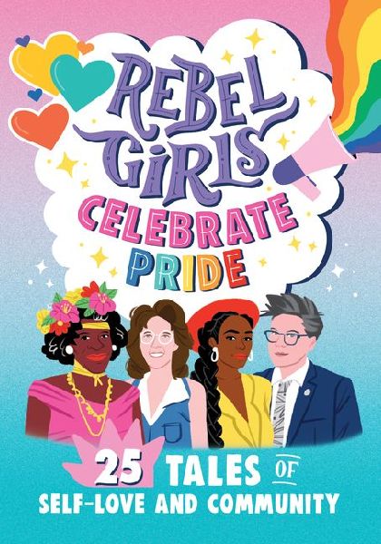 Rebel Girls Celebrate Pride: 25 Tales of Self-Love and Community: 25 Tales of Self-Love and Community