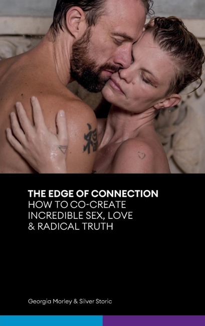 The Edge of Connection How To Co-Create Incredible Sex, Love & Radical Truth