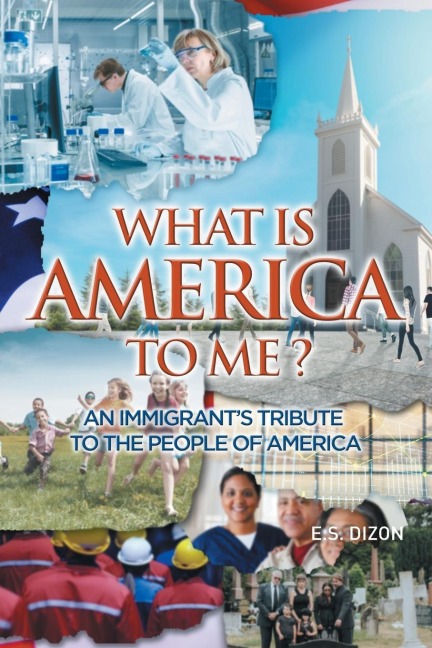 WHAT IS AMERICA TO ME?: An Immigrants Tribute to The People of America
