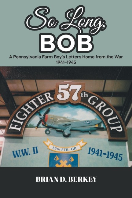 So Long, Bob: A Pennsylvania Farm Boys Letters Home from the War 1941-1945