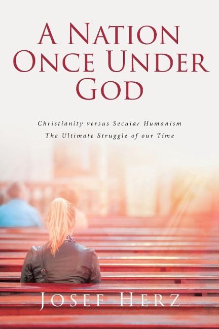 A NATION ONCE UNDER GOD: Christianity versus Secular Humanism - The Ultimate Struggle of Our Time