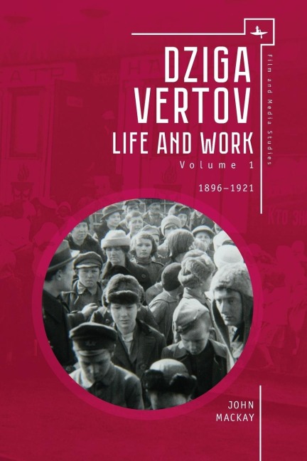 Dziga Vertov: Life and Work (Volume 1: 1896-1921)