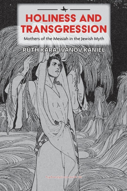 Holiness and Transgression: Mothers of the Messiah in the Jewish Myth