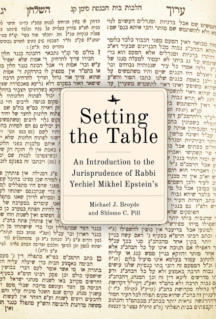 Setting the Table: An Introduction to the Jurisprudence of Rabbi Yechiel Mikhel Epsteins Arukh HaShulhan
