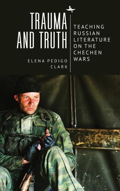 Trauma and Truth: Teaching Russian Literature on the Chechen Wars