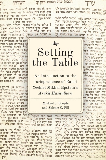 Setting the Table: An Introduction to the Jurisprudence of Rabbi Yechiel Mikhel Epsteins Arukh HaShulhan