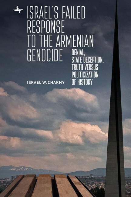 Israel's Failed Response to the Armenian Genocide: Denial, State Deception, Truth versus Politicization of History