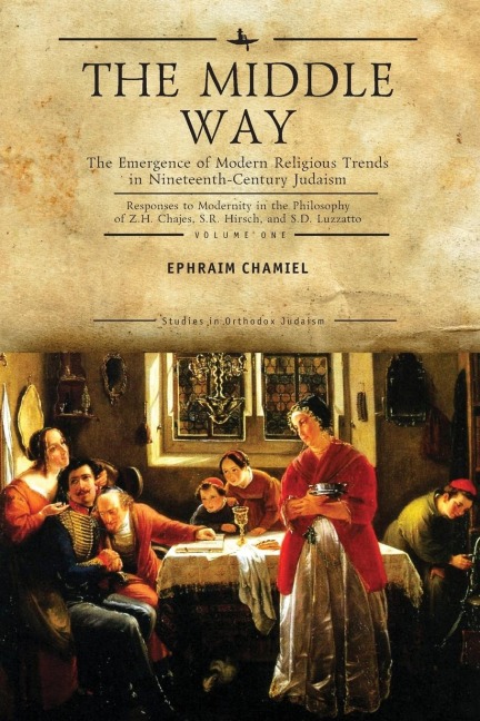 The Middle Way: The Emergence of Modern-Religious Trends in Nineteenth-Century Judaism Responses to Modernity in the Philosophy of Z. H. Chajes, S. R. Hirsch and S. D. Luzzatto, Vol. 1