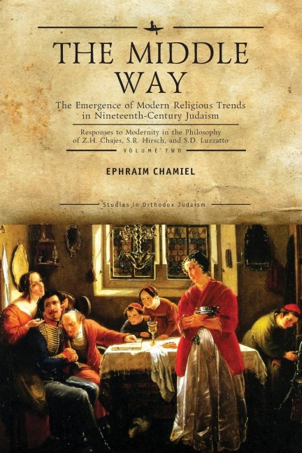 The Middle Way: The Emergence of Modern-Religious Trends in Nineteenth-Century Judaism Responses to Modernity in the Philosophy of Z. H. Chajes, S. R. Hirsch and S. D. Luzzatto, Vol. 2