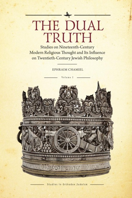 The Dual Truth, Volumes I & II: Studies on Nineteenth-Century Modern Religious Thought and Its Influence on Twentieth-Century Jewish Philosophy