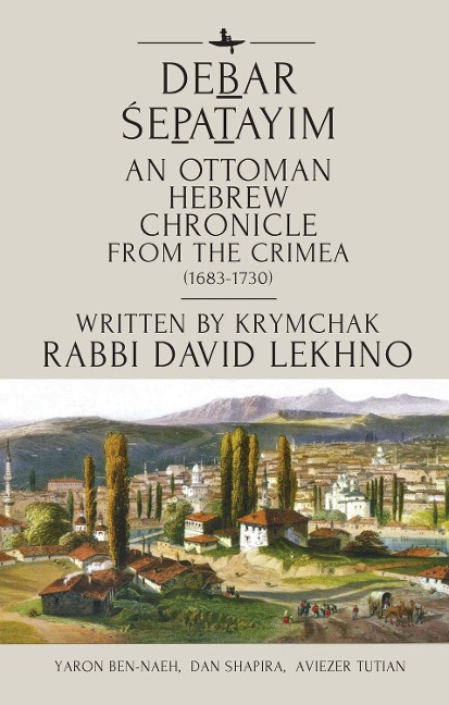 Debar ¿epatayim: An Ottoman Hebrew Chronicle from the Crimea (1683-1730). Written by Krymchak Rabbi David Lekhno