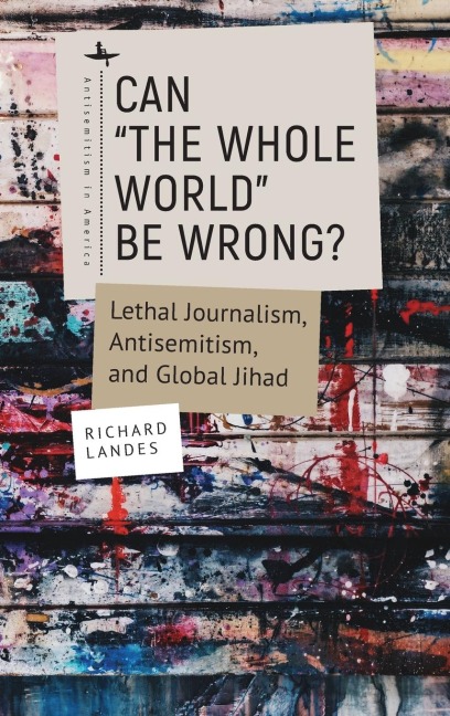 Can The Whole World Be Wrong?: Lethal Journalism, Antisemitism, and Global Jihad