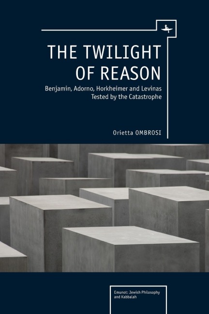 The Twilight of Reason: Benjamin, Adorno, Horkheimer and Levinas Tested by the Catastrophe