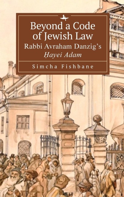 Beyond a Code of Jewish Law: Rabbi Avraham Danzigs ¿ayei Adam