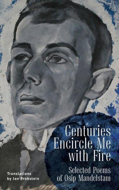 Centuries Encircle Me with Fire: Selected Poems of Osip Mandelstam. A Bilingual English-Russian Edition