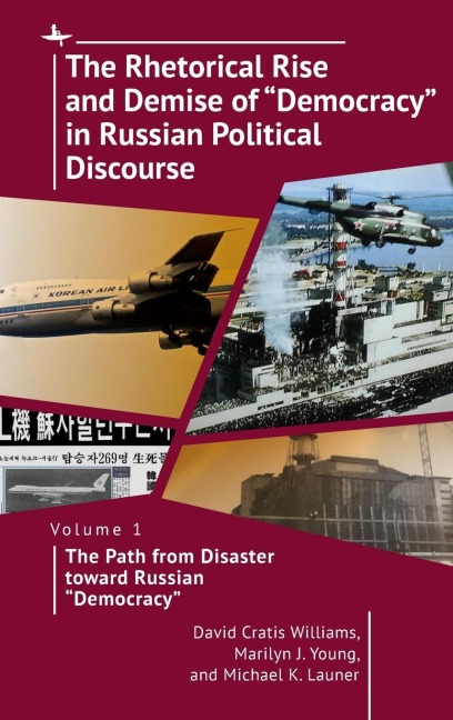 The Rhetorical Rise and Demise of Democracy in Russian Political Discourse, Volume 1: The Path from Disaster toward Russian Democracy