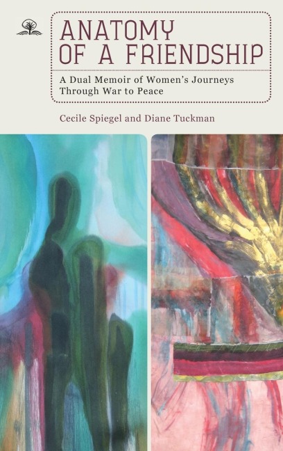 Anatomy of a Friendship: A Dual Memoir of Womens Journeys through War to Peace
