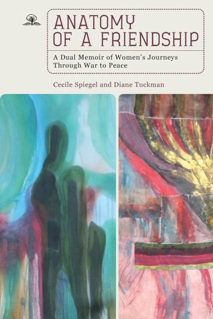 Anatomy of a Friendship: A Dual Memoir of Womens Journeys through War to Peace