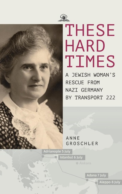 These Hard Times: A Jewish Womans Rescue from Nazi Germany by Transport 222