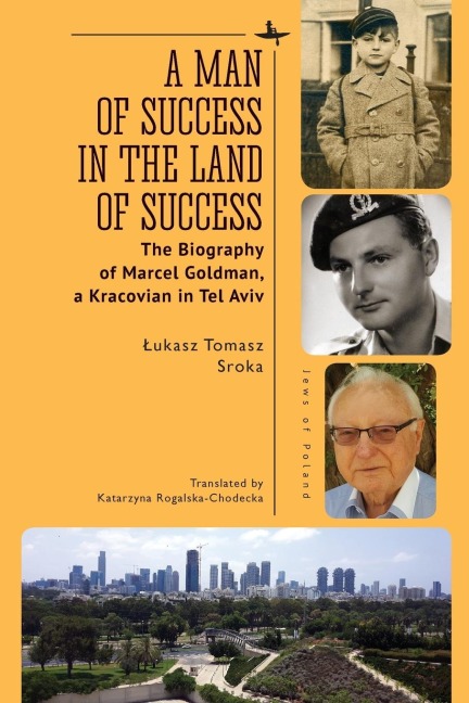 A Man of Success in the Land of Success: The Biography of Marcel Goldman, a Kracovian in Tel Aviv