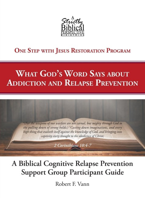 A Biblical Cognitive Relapse Prevention Support Group: What Gods Word Says about Relapse Prevention: Participant Workbook