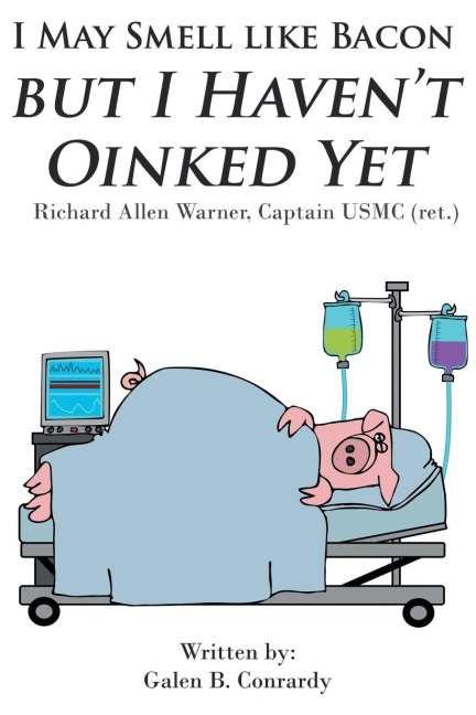 I May Smell Like Bacon But I Havent Oinked Yet: Richard Allen Warner, Captain USMC (ret.)