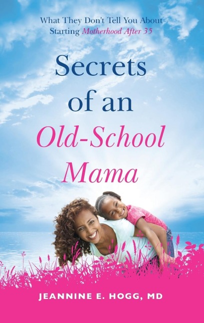 Secrets of an Old-School Mama: What They Dont Tell You About Starting Your Motherhood After 35
