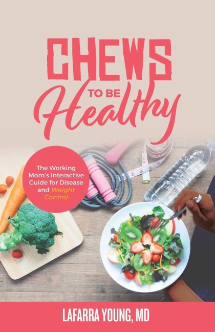 Chews to Be Healthy: The Working Moms Interactive Guide for Disease and Weight Control