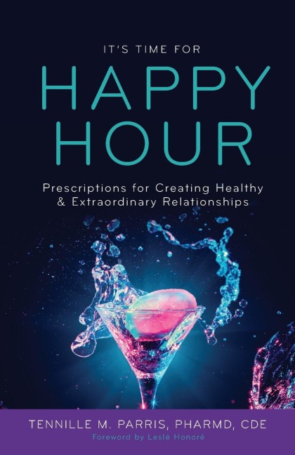 Its Time for Happy Hour!: Prescriptions for Creating Healthy & Extraordinary Relationships