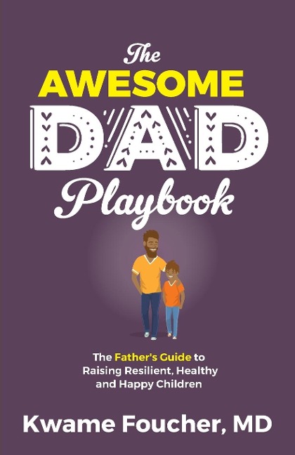 The Awesome Dad Playbook: The Fathers Guide to Raising Resilient, Healthy and Happy Children
