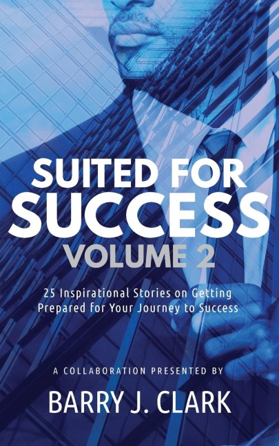Suited For Success, Vol. 2: 25 Inspirational Stories on Getting Prepared for Your Journey to Success