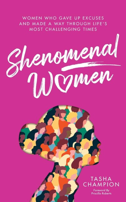 Shenomenal Women: Women Who Gave Up Excuses and Made a Way Through Lifes Most Challenging Times